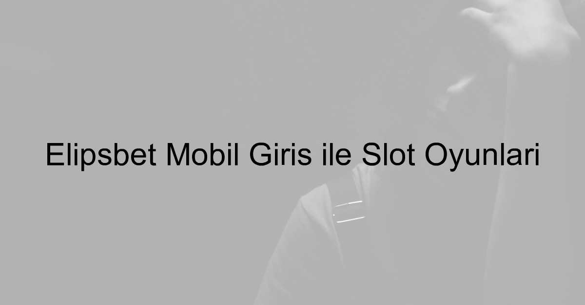 Elipsbet mobil giriş